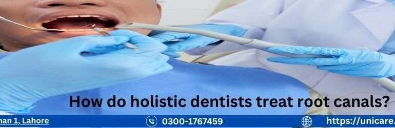 How do holistic dentists treat root canals